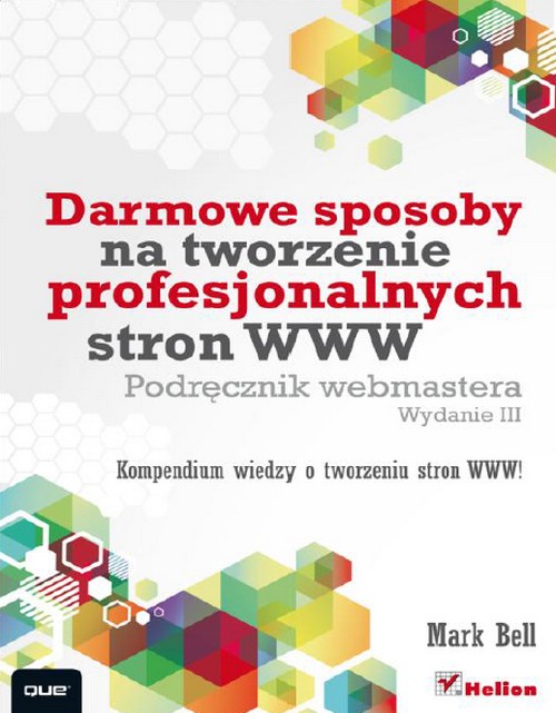 Darmowe Sposoby na Tworzenie Profesjonalnych Stron WWW. Podręcznik Webmastera. Wydanie III - Bell Mark William