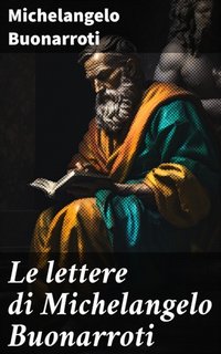 Michelangelo Buonarroti - Le lettere di Michelangelo Buonarroti (2023)