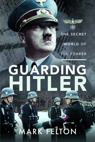 Book Review: Guarding Hitler: The Secret World of the Führer by Mark Felton