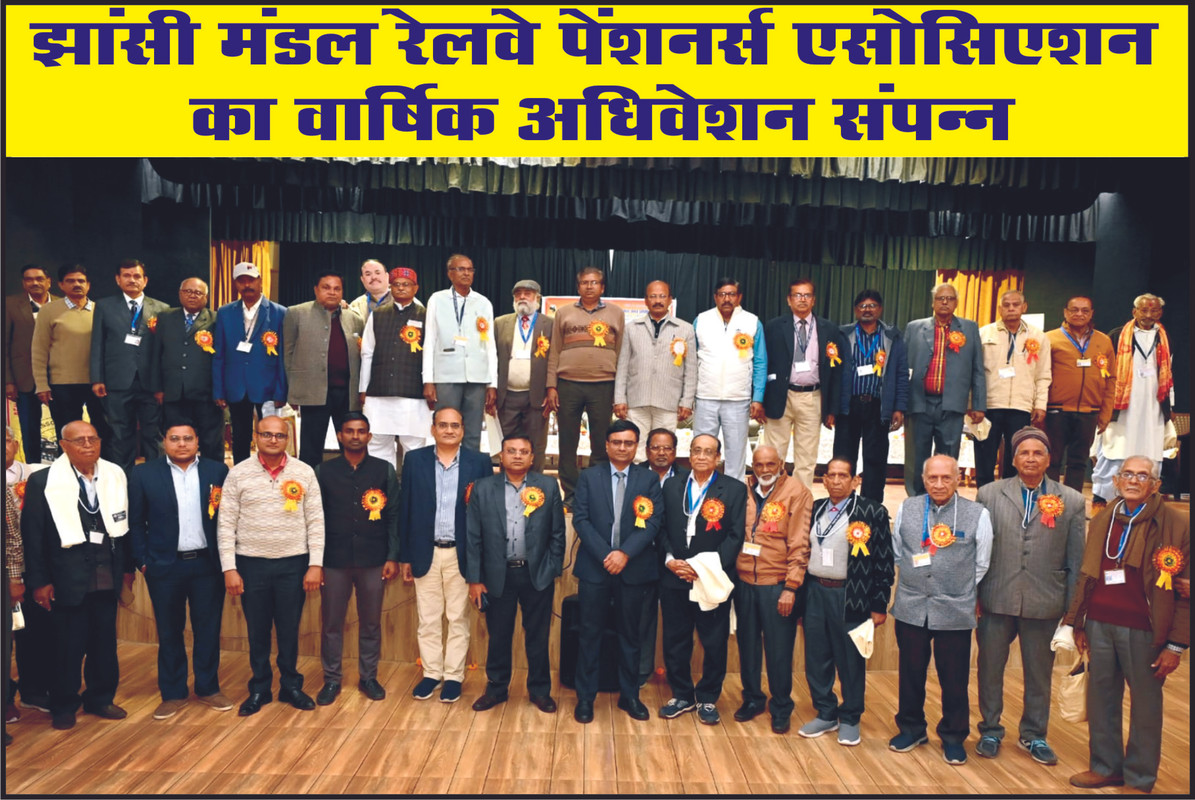 झांसी मंडल रेलवे पेंशनर्स एसोसिएशन का वार्षिक अधिवेशन संपन्न