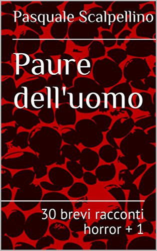 Pasquale Scalpellino – Paure dell’uomo: 30 brevi racconti horror + 1 (2017)