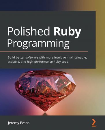Polished Ruby Programming: Build better software with more intuitive, maintainable, scalable, and high-performance Ruby