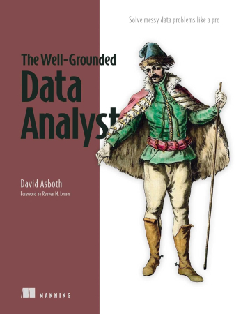 The Well-Grounded Data Analyst: Solve messy data problems like a pro (Final Release)