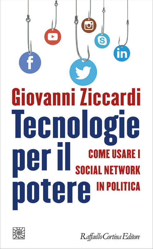 Giovanni Ziccardi - Tecnologie per il potere. Come usare i social network in politica (2019)