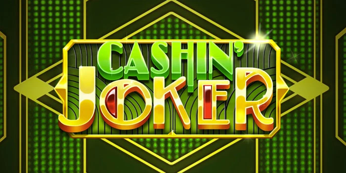 Cara Jitu Dapatkan Cuan Maksimal Dalam Slot Cashin Joker