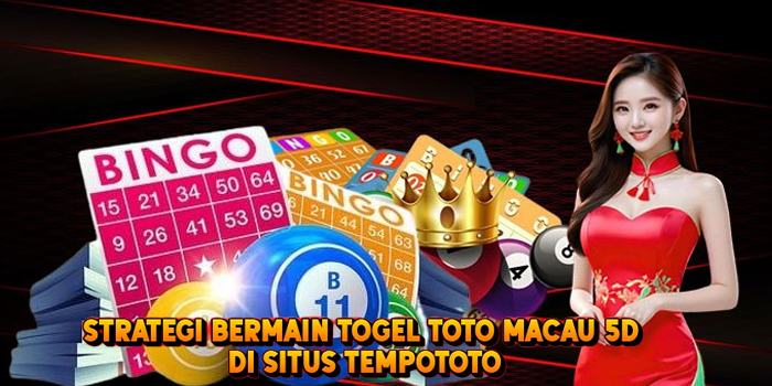 Strategi Bermain Togel TOTO MACAU 5D di Situs Tempototo
