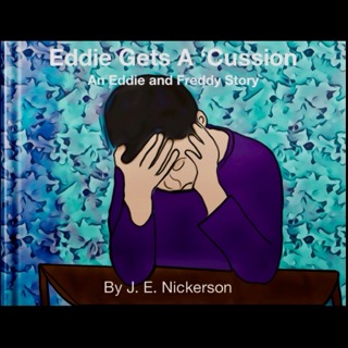 Cartoon-style illustration of a young boy holding his head with a dazed or confused expression. Title text reads “Eddie Gets a ’Cussion: An Eddie and Freddy Story by J.E. Nickerson,” hinting at a heartfelt or humorous take on childhood injury and recovery.