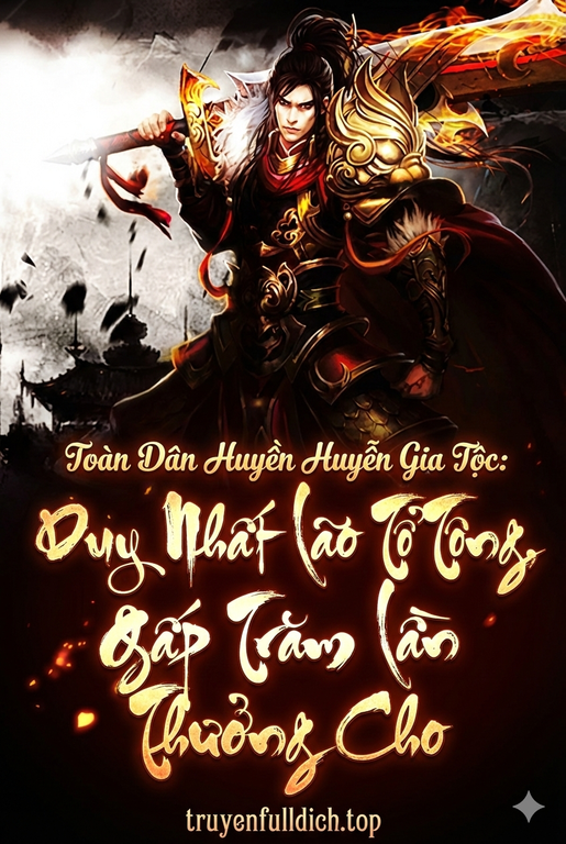 Toàn Dân Huyền Huyễn Gia Tộc: Duy Nhất Lão Tổ Tông, Gấp Trăm Lần Thưởng Cho