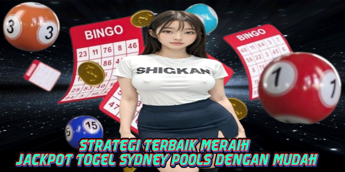 Strategi Terbaik Meraih Jackpot Togel Sydney Pools Dengan Mudah