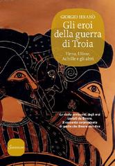 Giorgio Ieranò – Gli eroi della guerra di Troia. Elena, Ulisse, Achille e gli altri (2015)