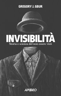 Gregory J. Gbur - Invisibilità. Storia e scienza del non essere visti (2024)