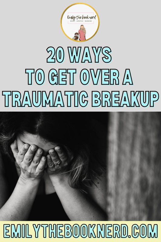 20 WAYS TO GET OVER A TRAUMATIC BREAKUP (PERSONAL)