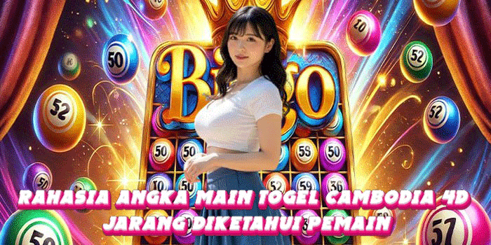 Rahasia Angka Main Togel Cambodia 4D Jarang Diketahui Pemain