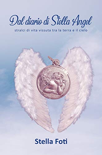 Stella Foti – Dal diario di Stella Angel.  Stralci di vita vissuta tra la terra e il cielo (2021)