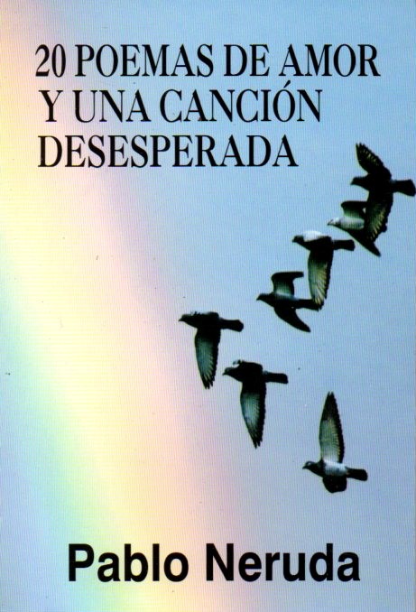 20 POEMAS DE AMOR Y UNA CANCION DESESPERADA, PABLO NERUDA