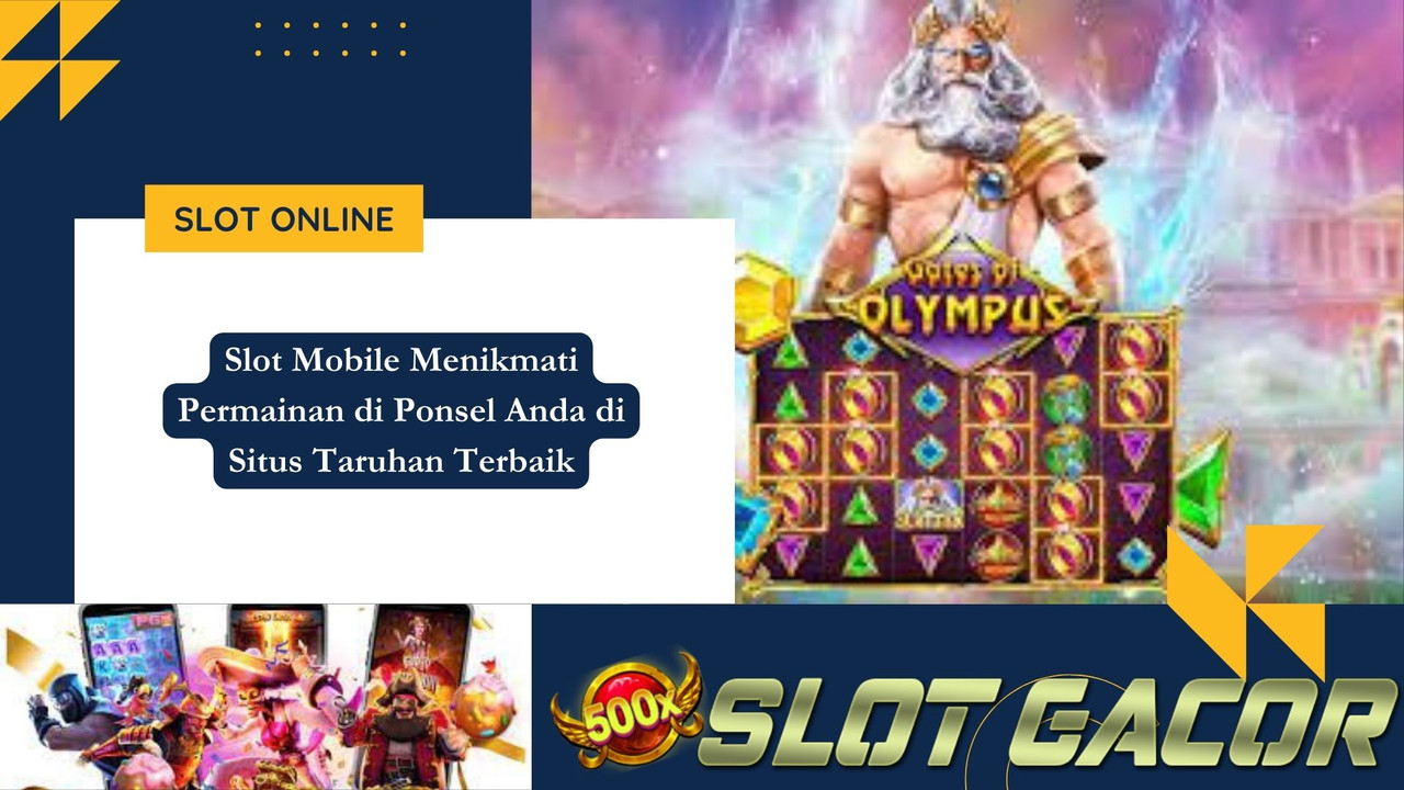 Slot Mobile Menikmati Permainan di Ponsel Anda di Situs Taruhan Terbaik