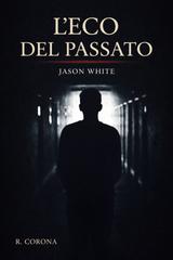 Raffaele Corona – La trilogia dell’eco Vol. 1. L’eco del passato. Jason White (2025)
