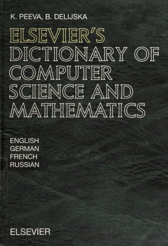 Elsevier's Dictionary of Computer Science and Mathematics: In English, German, French and Russian Elsevier's Dictionary of Computer Science and Mathematics: In English, German, French and Russian