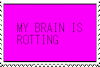 MY BRAIN IS ROTTING