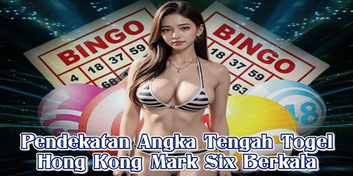 Pendekatan Angka Tengah Togel Hong Kong Mark Six Berkala