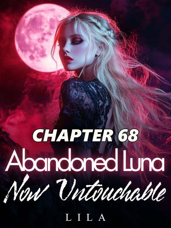 Abandoned Luna Now Untouchable CHAPTER 68