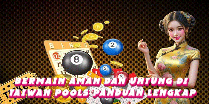 Bermain Aman Dan Untung Di Taiwan Pools Panduan Lengkap