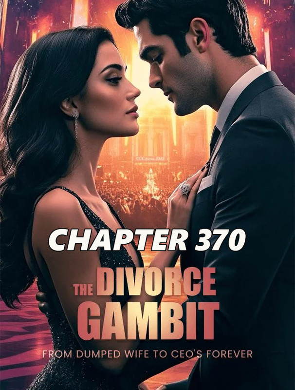 THE DIVORCE GAMBIT From Dumped Wife to CEOs Forever CHAPTER 370