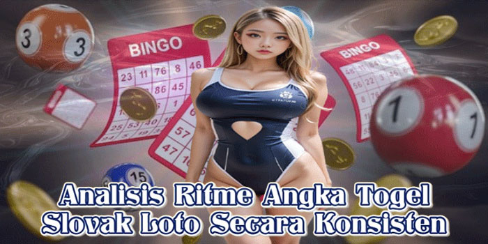 Analisis Ritme Angka Togel Slovak Loto Secara Konsisten