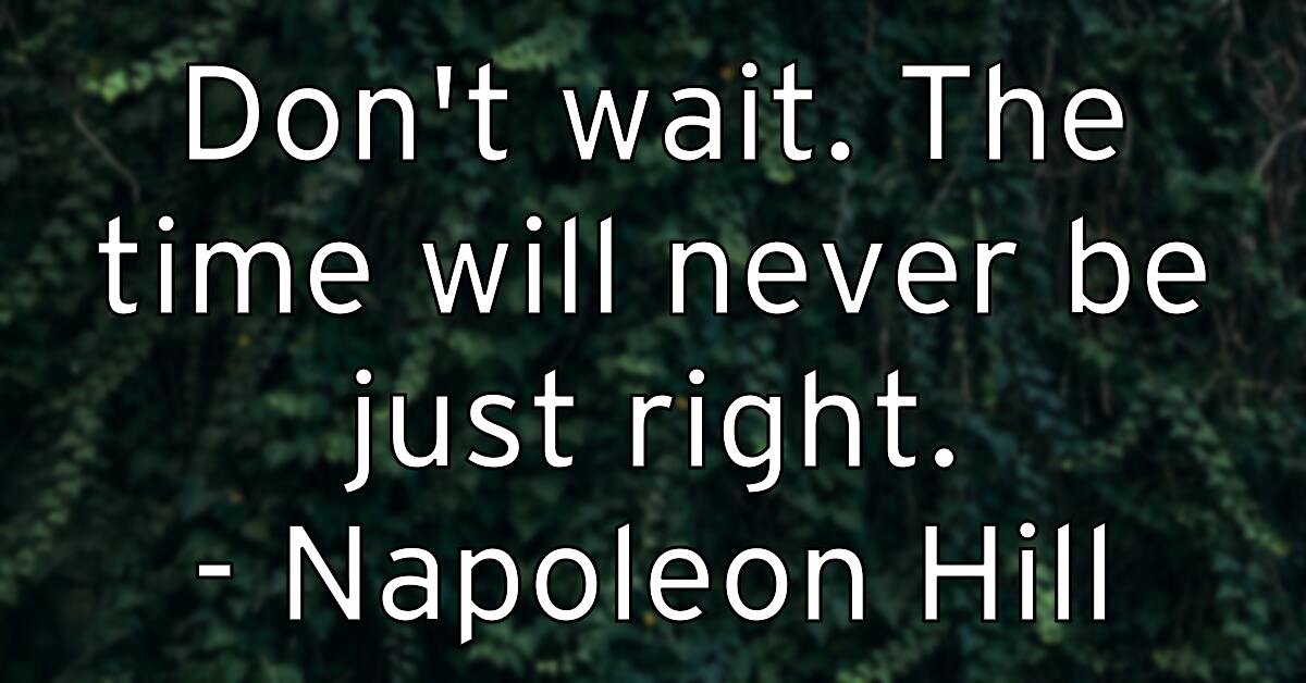 don-t-wait-the-time-will-never-be-just-right-napoleon-hill