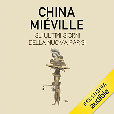 China Miéville - Gli ultimi giorni della nuova Parigi (2022) (mp3 - 128 kbps)
