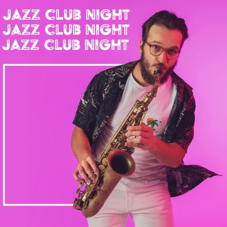 Jazz Sax Lounge Collection - Jazz Club Night - Ultimate Relaxation After Dark and Feel the Sax Vibrations (2021)