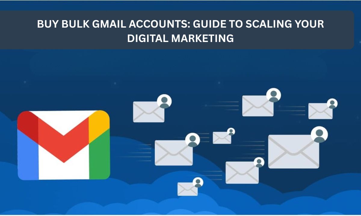 Buy Bulk Gmail Accounts: Guide to Scaling Your Digital Marketing