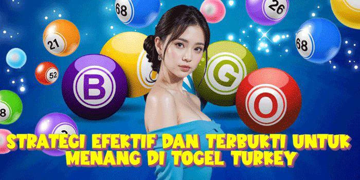 Strategi Efektif Dan Terbukti untuk Menang Di Togel Turkey