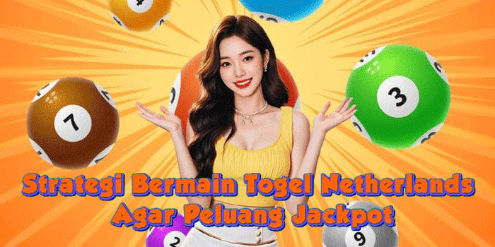 Strategi Bermain Togel Netherlands Agar Peluang Jackpot