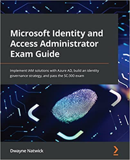 Microsoft Identity and Access Administrator Exam Guide: Implement IAM solutions with Azure AD