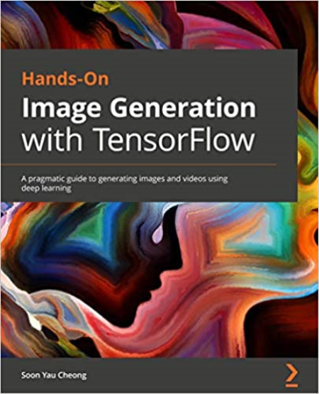 Hands-On Image Generation with TensorFlow: A practical guide to generating images and videos using deep learning