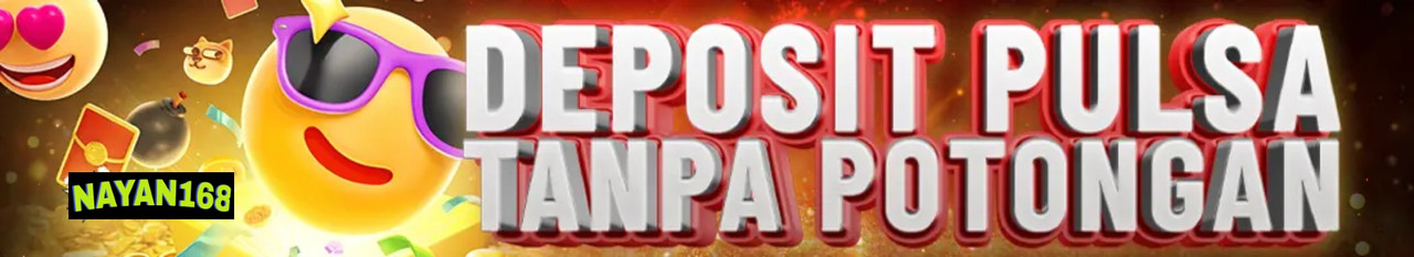 DEPOSIT PULSA TANPA POTONGAN - NAYAN168