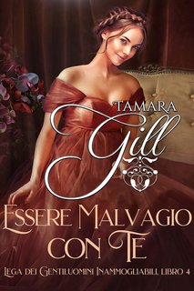 Tamara Gill - Lega dei Gentiluomini Inammogliabili Vol. 4. Essere Malvagio con Te (2024)