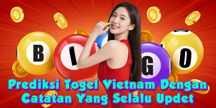 Prediksi Togel Vietnam Dengan Catatan Yang Selalu Updet