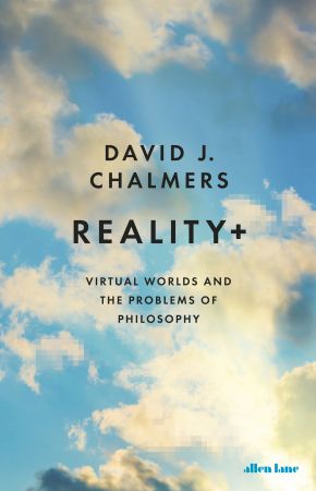 Reality+: Virtual Worlds and the Problems of Philosophy, UK Edition Reality+: Virtual Worlds and the Problems of Philosophy, UK Edition