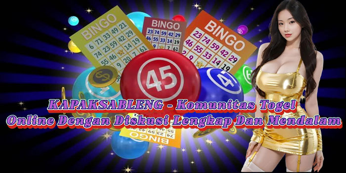 KAPAKSABLENG – Komunitas Togel Online Dengan Diskusi Lengkap Dan Mendalam