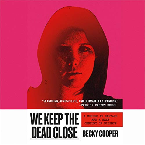We Keep the Dead Close: A Murder at Harvard and a Half Century of Silence [Audiobook]