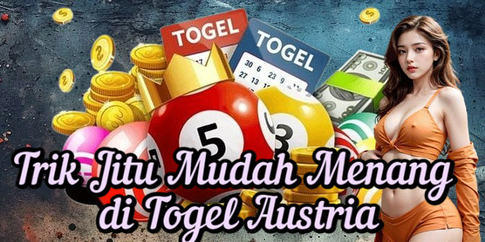 Trik Jitu Mudah Menang di Togel Austria