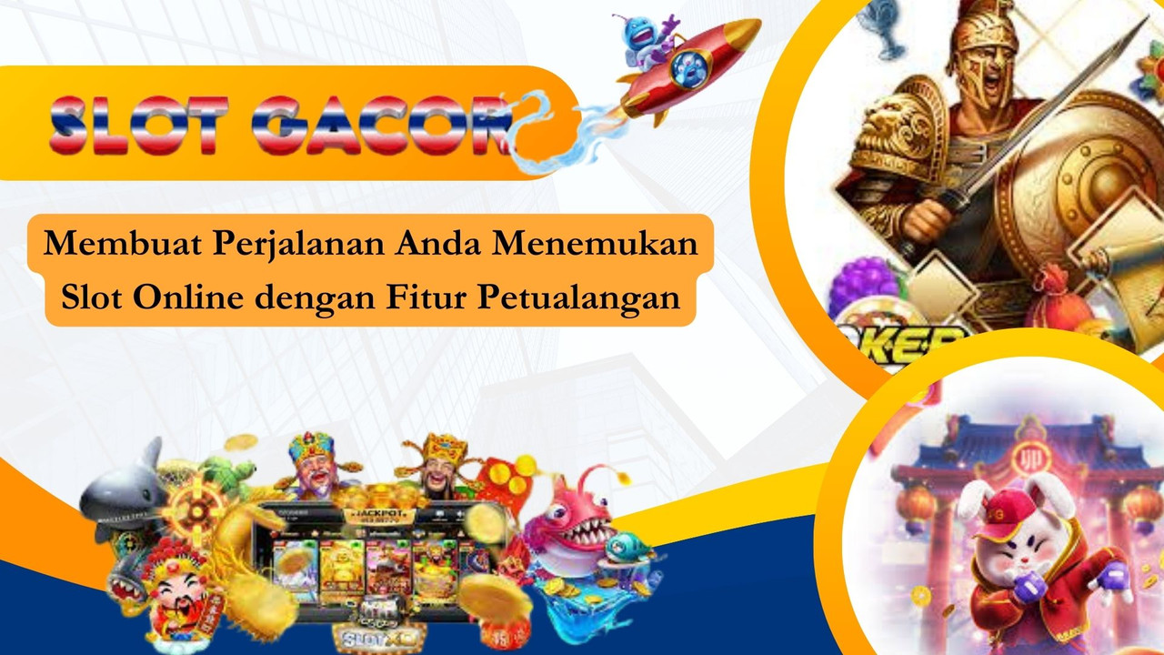 Membuat Perjalanan Anda Menemukan Slot Online dengan Fitur Petualangan