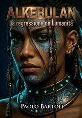 Paolo Bartoli – ALKEBULAN. La regressione dell’umanità (2026)