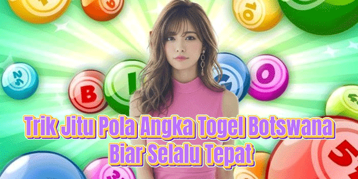 Trik Jitu Pola Angka Togel Botswana Biar Selalu Tepat