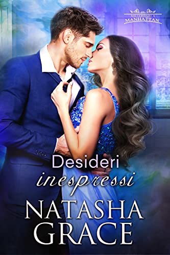 Natasha Grace - Desideri Inespressi (Miliardari a Manhattan Vol. 1) (2021)