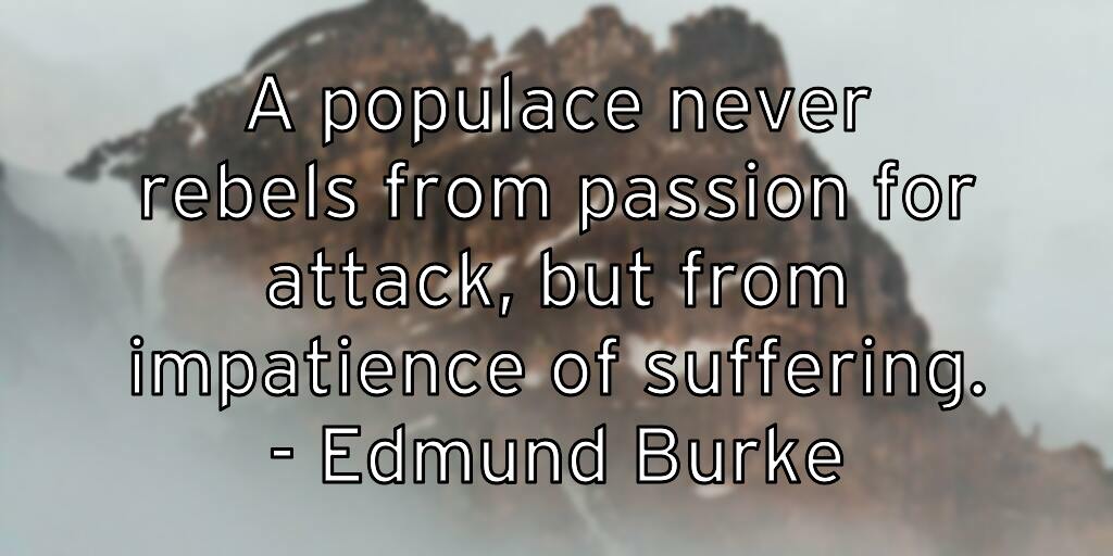 a-populace-never-rebels-from-passion-for-attack-but-from-impatie