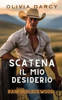Olivia Darcy - Cowboys Irresistibili Vol. 2. Scatena il mio desiderio (2024)