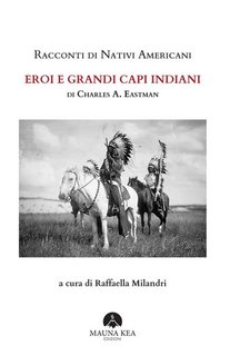 Charles A. Eastman - Racconti di Nativi Americani. Eroi e Grandi Capi Indiani (2023)